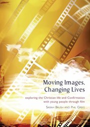 Cover of: Moving Images Changing Lives Exploring The Christian Life And Confirmation With Young People Through Film