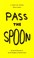 Cover of: Pass The Spoon A Sortof Opera About Cookery