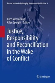 Cover of: Justice Responsibility and Reconciliation in the Wake of Conflict
            
                Boston Studies in Philosophy Religion and Public Life