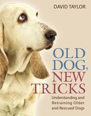 Cover of: Old Dog, New Tricks: Understanding and Retraining Older and Rescued Dogs