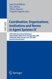 Cover of: Coordination Organizations Institutions And Norms In Agent Systems Iv Coin 2008 International Workshops Coinaamas 2008 Estoril Portugal May 12 2008 Coinaaai 2008 Chicago Usa July 14 2008 Revised Selected Papers