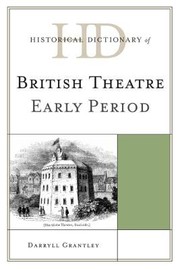 Historical Dictionary Of British Theatre Early Period by Darryll Grantley
