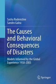 Cover of: The Causes And Behavioral Consequences Of Disasters Models Informed By The Global Experience 19502005