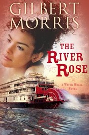 The River Rose (Water Wheel #2) by Gilbert Morris