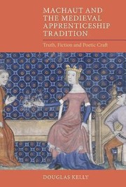 Machaut And The Medieval Apprenticeship Tradition Truth Fiction And Poetic Craft by Douglas Kelly