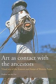 Art As Contact With The Ancestors The Visual Arts Of The Kamoro And Asmat Of Western Papua by Pauline Van Der Zee