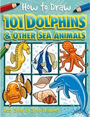 Cover of: How To Draw 101 Dolphins Other Sea Animals Easy Stepbystep Drawing