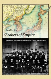 Brokers Of Empire Japanese Settler Colonialism In Korea 18761945 by Jun Uchida