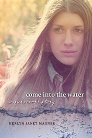 Come Into The Water A Survivors Story by Merlyn J. Magner