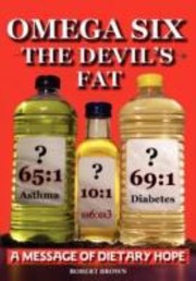 Cover of: Omega Six The Devils Fat Why Excess Omega 6 And Lack Of Omega 3 Promotes Chd Aggression Depression Adhd Weight Gain Obesity Poor Sleep Pcos Breast Cancer Infertility Arthritis And Western Illnesses