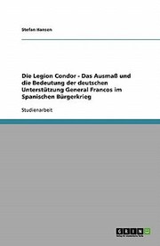 Cover of: Die Legion Condor Das Ausma Und Die Bedeutung Der Deutschen Untersttzung General Francos Im Spanischen Brgerkrieg