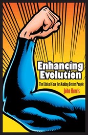 Enhancing Evolution The Ethical Case For Making Better People by John Harris