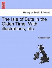 Cover of: The Isle of Bute in the Olden Time with Illustrations Etc