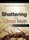 Cover of: Shattering The Christ Myth Did Jesus Not Exist