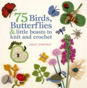 Cover of: 75 Birds Butterflies Little Beasts To Knit And Crochet