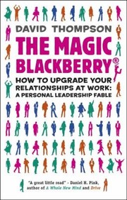 Cover of: The Magic Blackberry How To Upgrade Your Relationships At Work A Personal Leadership Fable
