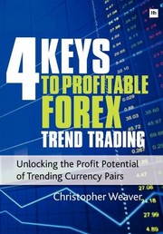 Cover of: 4 Keys To Profitable Forex Trend Trading Unlocking The Profit Potential Of Trending Currency Pairs