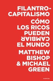 Cover of: Filantrocapitalismo Cmo Los Ricos Pueden Cambiar El Mundo