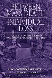 Cover of: Between Mass Death And Individual Loss The Place Of The Dead In Twentiethcentury Germany