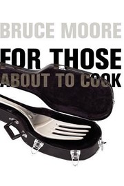 For Those About To Cook by Bruce Moore