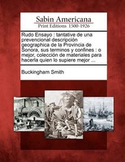 Cover of: Rudo Ensayo Tantative de Una Prevencional Descripci N Geographica de La Provincia de Sonora Sus Terminos y Confines