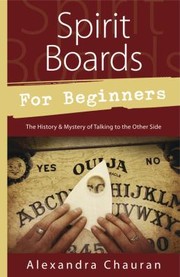 Spirit Boards For Beginners The History Mystery Of Talking To The Other Side by Alexandra Chauran