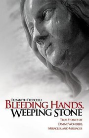 Cover of: Bleeding Hands Weeping Stone True Stories Of Divine Wonders Miracles And Messages