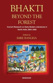 Cover of: Bhakti Beyond The Forest Current Research On Early Modern Literatures In North India 20032009 Papers Presented At The Tenth International Bhakti Conference Early Modern Literatures In North India Held At Sapientia Hungarian University Of Transylvania Miercurea Ciuc Romania Between 2224 July 2009