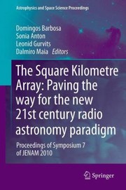 Cover of: The Square Kilometre Array Paving The Way For The New 21st Century Radio Astronomy Paradigm Proceedings Of Symposium 7 Of Jenam 2010