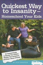 Quickest Way to Insanity  Homeschool Your Kids by Julie Anderson
