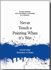 Cover of: Never Touch a Painting When It's Wet: And 50 other ridiculous design rules