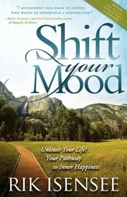 Cover of: Shift Your Mood Unleash Your Life Your Pathway To Inner Happiness