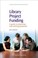 Cover of: Library Project Funding A Guide To Planning And Writing Proposals