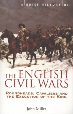 A Brief History of the English Civil Wars - Roundheads, Cavaliers and the Execution of the King