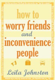 Cover of: How To Worry Friends And Inconvenience People