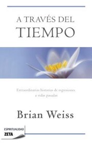 Cover of: A Travs Del Tiempo Extraordinarias Historias De Regresiones A Vidas Pasadas