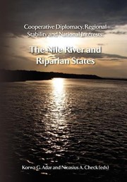 Cooperative Diplomacy Regional Stability And National Interests The Nile River And The Riparian States by Korwa G. Adar