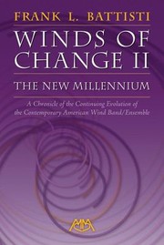 Winds Of Change Ii The New Millennium A Chronicle Of The Continuing Evolution Of The Contemporary American Wind Bandensemble by Frank L. Battisti