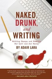 Cover of: Naked Drunk And Writing Writing Essays And Memoirs For Love And For Money