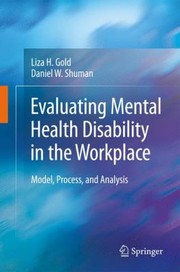 Evaluating Mental Health Disability In The Workplace Model Process And Analysis by Liza H. Gold