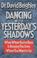 Cover of: Dancing with yesterday's shadows