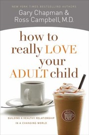 Cover of: How To Really Love Your Adult Child Building A Healthy Relationship In A Changing World