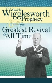 Cover of: The Smith Wigglesworth Prophecy The Greatest Revival Of All Time
