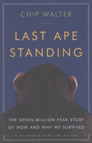 Cover of: Last Ape Standing The Sevenmillion Year Story Of How And Why We Survived