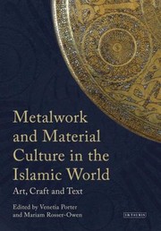 Metalwork And Material Culture In The Islamic World Art Craft And Text Essays Presented To James W Allan by Mariam Rosser-Owen