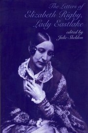 The Letters of Elizabeth Rigby Lady Eastlake by Julie Sheldon