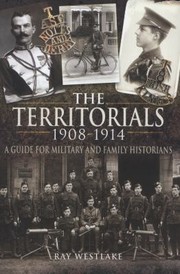 The Territorials 19081914 A Guide For Military And Family Historians by Ray Westlake