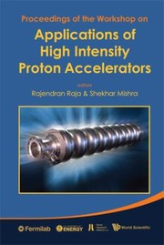 Cover of: Proceedings Of The Workshop On Applications Of High Intensity Proton Accelerators Fermilab Chicago 1921 October 2009