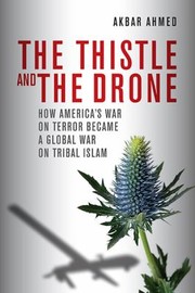 The Thistle And The Drone How Americas War On Terror Became A Global War On Tribal Islam by Akbar Ahmed