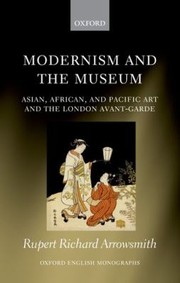 Modernism And The Museum Asian African And Pacific Art And The London Avantgarde by Rupert Richard Arrowsmith
